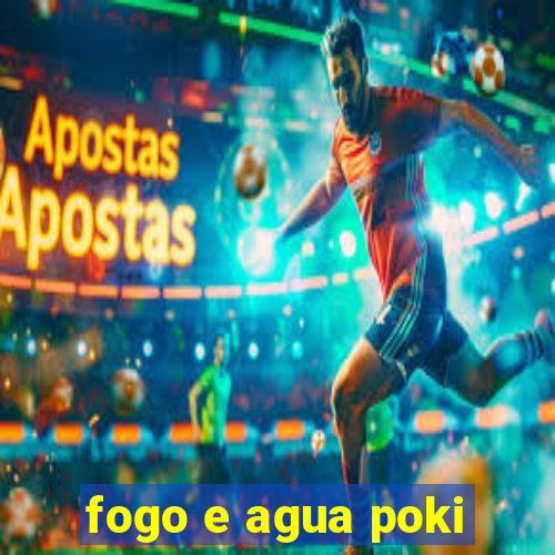 fogo e agua poki